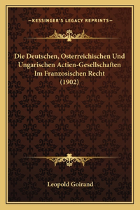 Deutschen, Osterreichischen Und Ungarischen Actien-Gesellschaften Im Franzosischen Recht (1902)