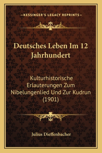 Deutsches Leben Im 12 Jahrhundert: Kulturhistorische Erlauterungen Zum Nibelungenlied Und Zur Kudrun (1901)