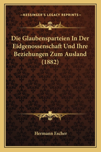 Glaubensparteien In Der Eidgenossenschaft Und Ihre Beziehungen Zum Ausland (1882)