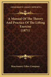 A Manual Of The Theory And Practice Of The Lifting Exercise (1871)
