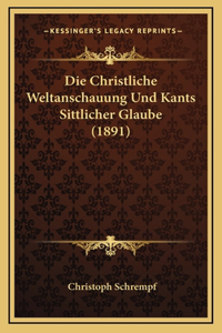 Die Christliche Weltanschauung Und Kants Sittlicher Glaube (1891)