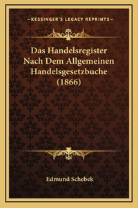 Das Handelsregister Nach Dem Allgemeinen Handelsgesetzbuche (1866)