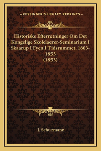 Historiske Efterretninger Om Det Kongelige Skolelaerer-Seminarium I Skaarup I Fyen I Tidsrummet, 1803-1853 (1853)