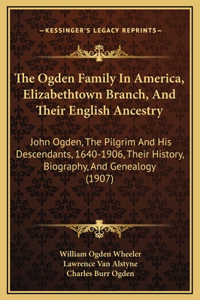 Ogden Family In America, Elizabethtown Branch, And Their English Ancestry