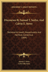 Discourses By Samuel T. Seelye, And Calvin E. Stowe