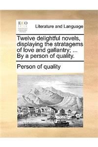 Twelve Delightful Novels, Displaying the Stratagems of Love and Gallantry; ... by a Person of Quality.
