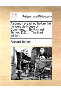 A Sermon Preached Before the Honourable House of Commons, ... by Richard Terrick, D.D. ... the Third Edition.