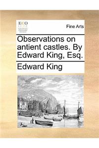 Observations on Antient Castles. by Edward King, Esq.