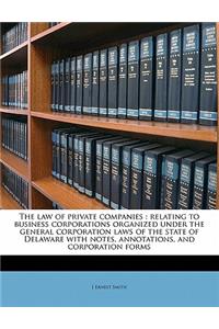 The Law of Private Companies: Relating to Business Corporations Organized Under the General Corporation Laws of the State of Delaware with Notes, Annotations, and Corporation Forms