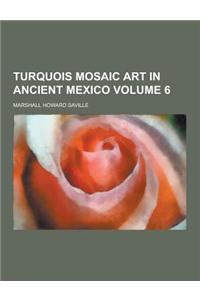 Turquois Mosaic Art in Ancient Mexico Volume 6