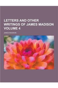 Letters and Other Writings of James Madison Volume 4