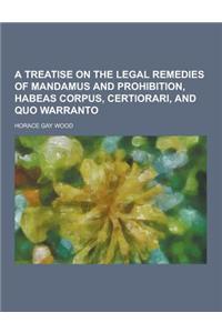 A Treatise on the Legal Remedies of Mandamus and Prohibition, Habeas Corpus, Certiorari, and Quo Warranto