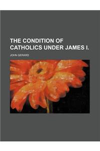 The Condition of Catholics Under James I.