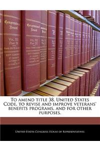 To Amend Title 38, United States Code, to Revise and Improve Veterans' Benefits Programs, and for Other Purposes.