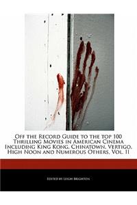 Off the Record Guide to the Top 100 Thrilling Movies in American Cinema Including King Kong, Chinatown, Vertigo, High Noon and Numerous Others, Vol. II