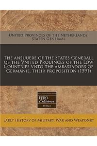 The Ansuuere of the States Generall of the Vnited Prouinces of the Low Countries Vnto the Ambassadors of Germanie, Their Proposition (1591)