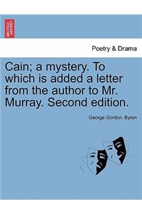 Cain; A Mystery. to Which Is Added a Letter from the Author to Mr. Murray. Second Edition.