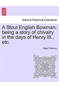 Stout English Bowman: Being a Story of Chivalry in the Days of Henry III., Etc.