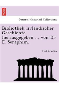 Bibliothek Livla Ndischer Geschichte Herausgegeben ... Von Dr E. Seraphim.