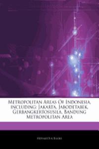 Articles on Metropolitan Areas of Indonesia, Including: Jakarta, Jabodetabek, Gerbangkertosusila, Bandung Metropolitan Area