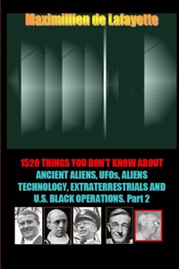1520 Things You Don't Know about Ancient Aliens, UFOs, Aliens Technology and U.S. Black Operations