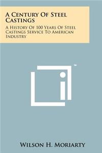 Century of Steel Castings: A History of 100 Years of Steel Castings Service to American Industry