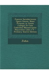 Joannis Saresberiensis Opera Omnia. Nunc Primum in Unum Collegit Et Cum Codicibus Manuscriptis
