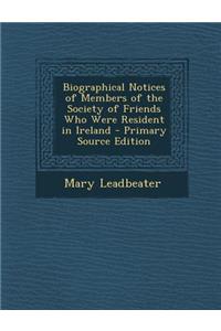 Biographical Notices of Members of the Society of Friends Who Were Resident in Ireland