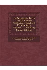 Perpetuite de La Foi de L'Eglise Catholique Touchant L'Eucharistie, Volume 2