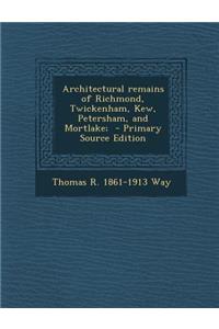 Architectural Remains of Richmond, Twickenham, Kew, Petersham, and Mortlake;