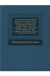A Historical and Descriptive Narrative of Twenty Years' Residence in South America: Containing the Travels in Arauco, Chile, Peru, and Colombia; Wit