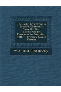 The Early Days of Santa Barbara, California, from the First Discoveries by Europeans to December, 1846;