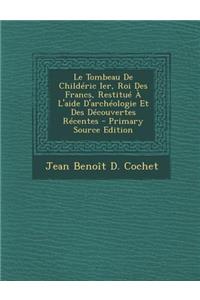 Le Tombeau de Childeric Ier, Roi Des Francs, Restitue A L'Aide D'Archeologie Et Des Decouvertes Recentes