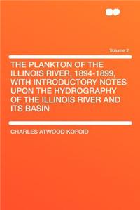 The Plankton of the Illinois River, 1894-1899, with Introductory Notes Upon the Hydrography of the Illinois River and Its Basin Volume 2