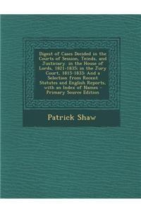 Digest of Cases Decided in the Courts of Session, Teinds, and Justiciary. in the House of Lords, 1821-1835; In the Jury Court, 1815-1833