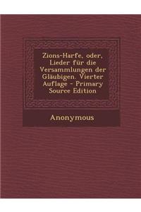 Zions-Harfe, Oder, Lieder Fur Die Versammlungen Der Glaubigen. Vierter Auflage