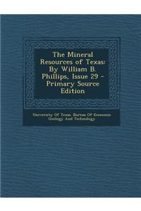 The Mineral Resources of Texas: By William B. Phillips, Issue 29