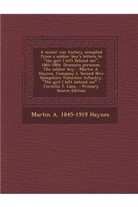 A Minor War History Compiled from a Soldier Boy's Letters to the Girl I Left Behind Me, 1861-1864. Dramatis Personae, the Soldier Boy - Martin A. Haynes, Company I, Second New Hampshire Volunteer Infantry. the Girl I Left Behind Me - Cornelia T. La