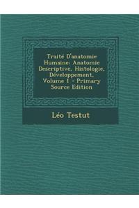 Traite D'Anatomie Humaine: Anatomie Descriptive, Histologie, Developpement, Volume 1