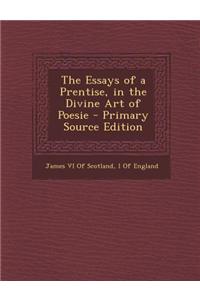 The Essays of a Prentise, in the Divine Art of Poesie