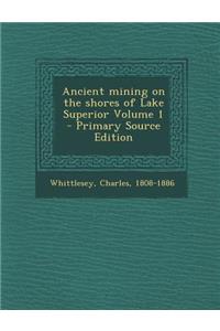 Ancient Mining on the Shores of Lake Superior Volume 1