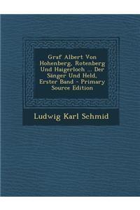 Graf Albert Von Hohenberg, Rotenberg Und Haigerloch ... Der Sanger Und Held, Erster Band - Primary Source Edition