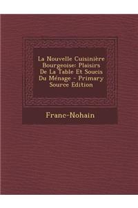 La Nouvelle Cuisiniere Bourgeoise: Plaisirs de La Table Et Soucis Du Menage