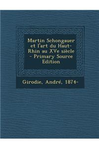 Martin Schongauer Et L'Art Du Haut-Rhin Au Xve Siecle - Primary Source Edition