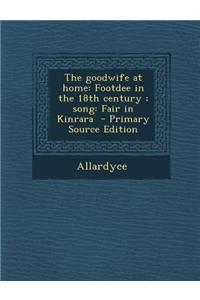 The Goodwife at Home: Footdee in the 18th Century; Song: Fair in Kinrara - Primary Source Edition