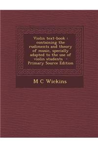 Violin Text-Book: Containing the Rudiments and Theory of Music, Specially Adapted to the Use of Violin Students