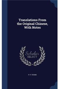 Translations From the Original Chinese, With Notes