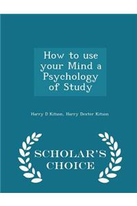 How to Use Your Mind a Psychology of Study - Scholar's Choice Edition