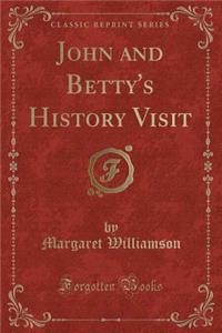 John and Betty's History Visit (Classic Reprint)