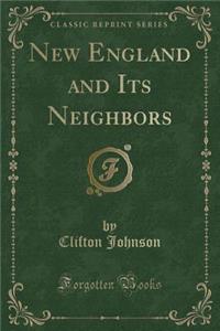 New England and Its Neighbors (Classic Reprint)